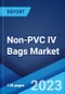 Non-PVC IV Bags Market: Global Industry Trends, Share, Size, Growth, Opportunity and Forecast 2023-2028 - Product Image