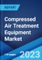 Compressed Air Treatment Equipment Market: Global Industry Trends, Share, Size, Growth, Opportunity and Forecast 2023-2028 - Product Image