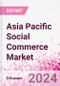 Asia Pacific Social Commerce Market Intelligence and Future Growth Dynamics Databook - 50+ KPIs on Social Commerce Trends by End-Use Sectors, Operational KPIs, Retail Product Dynamics, and Consumer Demographics - Q1 2024 Update - Product Thumbnail Image