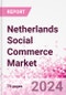 Netherlands Social Commerce Market Intelligence and Future Growth Dynamics Databook - 50+ KPIs on Social Commerce Trends by End-Use Sectors, Operational KPIs, Retail Product Dynamics, and Consumer Demographics - Q1 2024 Update - Product Image