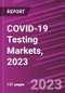 COVID-19 Testing Markets, 2023 - Product Thumbnail Image
