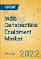 India Construction Equipment Market - Strategic Assessment & Forecast 2022-2028 - Product Thumbnail Image