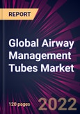 Global Airway Management Tubes Market 2022-2026- Product Image