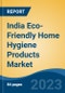 India Eco-Friendly Home Hygiene Products Market, By Region, Competition Forecast and Opportunities, 2019-2029F - Product Image