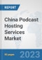 China Podcast Hosting Services Market: Prospects, Trends Analysis, Market Size and Forecasts up to 2030 - Product Thumbnail Image
