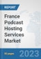France Podcast Hosting Services Market: Prospects, Trends Analysis, Market Size and Forecasts up to 2030 - Product Thumbnail Image
