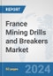 France Mining Drills and Breakers Market: Prospects, Trends Analysis, Market Size and Forecasts up to 2030 - Product Thumbnail Image