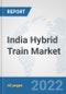 India Hybrid Train Market: Prospects, Trends Analysis, Market Size and Forecasts up to 2027 - Product Thumbnail Image