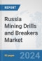 Russia Mining Drills and Breakers Market: Prospects, Trends Analysis, Market Size and Forecasts up to 2030 - Product Image