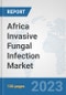 Africa Invasive Fungal Infection Market: Prospects, Trends Analysis, Market Size and Forecasts up to 2030 - Product Image