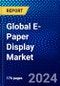 Global E-Paper Display Market (2023-2028) Competitive Analysis, Impact of Covid-19 with Ansoff Analysis - Product Image