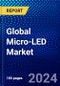 Global Micro-LED Market (2023-2028) by Usage, Resolution and Brightness, Panel Size, Industry Vertical, and Geography., Competitive Analysis, Impact of Covid-19 with Ansoff Analysis - Product Image