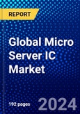 Global Micro Server IC Market (2023-2028) Competitive Analysis, Impact of Covid-19, Impact of Economic Slowdown & Impending Recession, Ansoff Analysis- Product Image