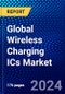 Global Wireless Charging ICs Market (2023-2028) Competitive Analysis, Impact of Covid-19 with Ansoff Analysis - Product Image