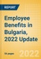 Employee Benefits in Bulgaria, 2022 Update - Key Regulations, Statutory Public and Private Benefits, and Industry Analysis - Product Thumbnail Image