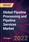 Global Pipeline Processing and Pipeline Services Market 2022-2026 - Product Thumbnail Image