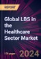Global LBS in the Healthcare Sector Market 2024-2028 - Product Thumbnail Image