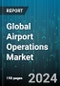 Global Airport Operations Market by Component (Hardware, Services, Software), Technology (5G Infrastructure, Baggage Scanners, Cybersecurity Solutions), Operation, Airport Category, Airport Type - Forecast 2024-2030 - Product Image