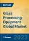 Glass Processing Equipment Global Market Insights 2023, Analysis and Forecast to 2028, by Manufacturers, Regions, Technology, Application, Product Type - Product Thumbnail Image
