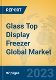 Glass Top Display Freezer Global Market Insights 2023, Analysis and Forecast to 2028, by Manufacturers, Regions, Technology, Application, Product Type- Product Image