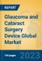Glaucoma and Cataract Surgery Device Global Market Insights 2023, Analysis and Forecast to 2028, by Manufacturers, Regions, Technology, Application, Product Type - Product Image