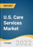 U.S. Care Services Market Size, Share & Trends Analysis Report by Service (Skilled Nursing Facility, Post-Acute Care, Assisted Living Facility, Hospice and Palliative Care, Remote Patient Monitoring), and Segment Forecasts, 2022-2030- Product Image