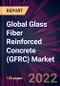 Global Glass Fiber Reinforced Concrete (GFRC) Market 2022-2026 - Product Thumbnail Image