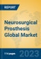 Neurosurgical Prosthesis Global Market Insights 2023, Analysis and Forecast to 2028, by Manufacturers, Regions, Technology, Application, Product Type - Product Image
