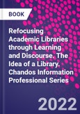 Refocusing Academic Libraries through Learning and Discourse. The Idea of a Library. Chandos Information Professional Series- Product Image
