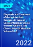 Diagnosis and Treatment of Gastrointestinal Cancers, An Issue of Gastroenterology Clinics of North America. The Clinics: Internal Medicine Volume 51-3- Product Image