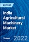 India Agricultural Machinery Market Size, Share, Emerging Trends, Current Analysis, Growth, Demand, Opportunity, and Forecast 2022 - 2028 - Product Thumbnail Image