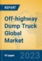 Off-highway Dump Truck Global Market Insights 2023, Analysis and Forecast to 2028, by Manufacturers, Regions, Technology, Application, Product Type - Product Image
