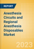 Anesthesia Circuits and Regional Anesthesia Disposables Market Size by Segments, Share, Regulatory, Reimbursement, Procedures and Forecast to 2033- Product Image