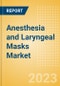 Anesthesia and Laryngeal Masks Market Size by Segments, Share, Regulatory, Reimbursement, Procedures and Forecast to 2033 - Product Image