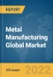 Metal Manufacturing Global Market Report 2022 - Product Thumbnail Image