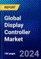 Global Display Controller Market (2023-2028) by Display Type, Video Interfaces, Application, Geography, Competitive Analysis, and Impact of Covid-19, Ansoff Analysis - Product Image
