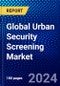 Global Urban Security Screening Market (2023-2028) by Technology, Application, End-Use, Geography, Competitive Analysis, and Impact of Covid-19, Ansoff Analysis - Product Image
