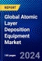 Global Atomic Layer Deposition Equipment Market (2023-2028) by Type, Application, Geography, Competitive Analysis, and Impact of Covid-19 with Ansoff Analysis - Product Image