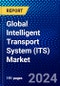 Global Intelligent Transport System (ITS) Market (2023-2028) by Offering, Type, Applications, Geography, Competitive Analysis, and Impact of Covid-19, Ansoff Analysis - Product Image
