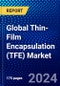 Global Thin-Film Encapsulation (TFE) Market (2023-2028) by Deposition Technologies, Application, Geography, Competitive Analysis, and Impact of Covid-19, Ansoff Analysis - Product Image