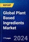 Global Plant Based Ingredients Market (2023-2028) by Type, Application, Geography, Competitive Analysis, and Impact of Covid-19, Ansoff Analysis - Product Image