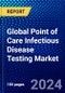 Global Point of Care Infectious Disease Testing Market (2023-2028) by Products, End Use, Geography, Competitive Analysis, and Impact of Covid-19, Ansoff Analysis - Product Image