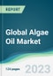 Global Algae Oil Market - Forecasts from 2023 to 2028 - Product Thumbnail Image