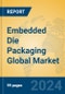 Embedded Die Packaging Global Market Insights 2024, Analysis and Forecast to 2029, by Manufacturers, Regions, Technology, Application - Product Image