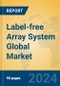 Label-free Array System Global Market Insights 2024, Analysis and Forecast to 2029, by Manufacturers, Regions, Technology, Application, Product Type - Product Image