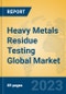 Heavy Metals Residue Testing Global Market Insights 2023, Analysis and Forecast to 2028, by Market Participants, Regions, Technology, Application, Product Type - Product Image