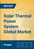 Solar Thermal Power System Global Market Insights 2023, Analysis and Forecast to 2028, by Manufacturers, Regions, Technology, Application, Product Type- Product Image