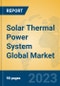 Solar Thermal Power System Global Market Insights 2023, Analysis and Forecast to 2028, by Manufacturers, Regions, Technology, Application, Product Type - Product Image