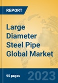 Large Diameter Steel Pipe Global Market Insights 2023, Analysis and Forecast to 2028, by Manufacturers, Regions, Technology, Application, Product Type- Product Image