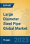 Large Diameter Steel Pipe Global Market Insights 2023, Analysis and Forecast to 2028, by Manufacturers, Regions, Technology, Application, Product Type - Product Image